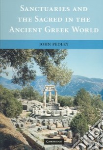 Sanctuaries and the Sacred in the Ancient Greek World libro in lingua di Pedley John Griffiths