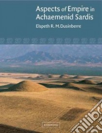 Aspects of Empire in Achaemenid Sardis libro in lingua di Dusinberre Elspeth R. M.