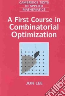 First Course in Combinatorial Optimization libro in lingua di Jon Lee