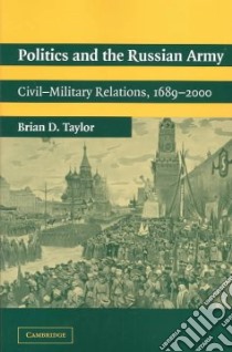 Politics and the Russian Army libro in lingua di Brian D Taylor