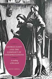 George Eliot and the Conflict of Interpretations libro in lingua di David Carroll
