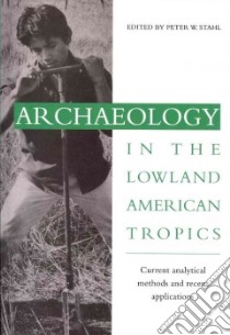 Archaeology in the Lowland American Tropics libro in lingua di Peter W. Stahl