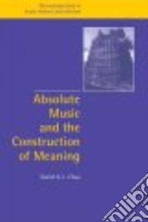 Absolute Music and the Construction of Meaning libro in lingua di Daniel Chua