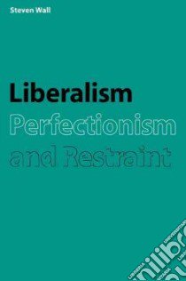 Liberalism, Perfectionism and Restraint libro in lingua di Steven Wall