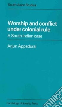 Worship and Conflict Under Colonial Rule libro in lingua di Arjun Appadurai