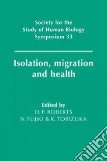 Isolation, Migration and Health libro in lingua di Roberts D. F. (EDT), Fujiki N. (EDT), Torizuka K. (EDT)