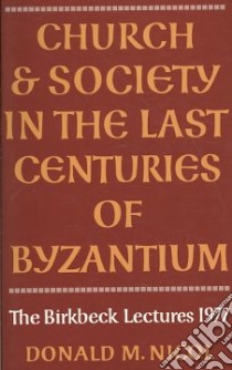Church and Society in the Last Centuries of Byzantium libro in lingua di Nicol Donald M.