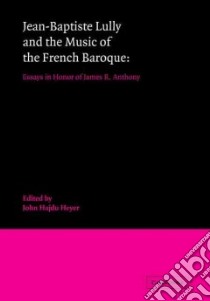 Jean-baptiste Lully and the Music of the French Baroque libro in lingua di Heyer John Hajdu (EDT)