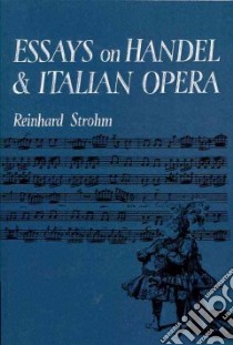 Essays on Handel and Italian Opera libro in lingua di Strohm Reinhard