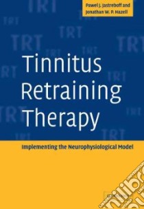 Tinnitus Retraining Therapy libro in lingua di Jastreboff Pawel J. Ph.D., Hazell Jonathan W. P.