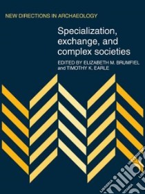 Specialization, Exchange, and Complex Societies libro in lingua di Brumfiel Elizabeth M. (EDT), Earle Timothy K. (EDT)