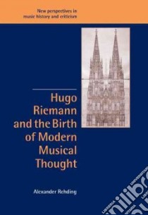 Hugo Riemann and the Birth of Modern Musical Thought libro in lingua di Rehding Alexander