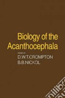 Biology of the Acanthocephala libro in lingua di Crompton D. W. T. (EDT), Nickol Brent B. (EDT)