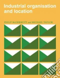 Industrial Organisation and Location libro in lingua di McDermott Philip, Taylor Michael