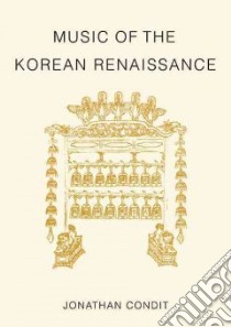 Music of the Korean Renaissance libro in lingua di Condit Jonathan