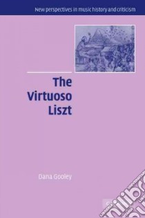 The Virtuoso Liszt libro in lingua di Gooley Dana