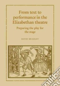 From Text to Performance in the Elizabethan Theatre libro in lingua di Bradley David