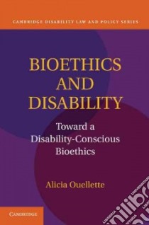 Bioethics and Disability libro in lingua di Ouellette Alicia