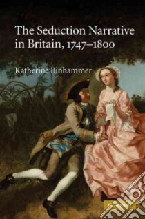 The Seduction Narrative in Britain, 1747-1800 libro in lingua di Binhammer Katherine
