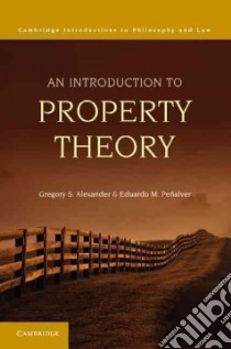An Introduction to Property Theory libro in lingua di Alexander Gregory S., Penalver Eduardo M.