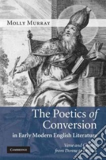 The Poetics of Conversion in Early Modern English Literature libro in lingua di Murray molly