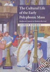 The Cultural Life of the Early Polyphonic Mass libro in lingua di Kirkman Andrew