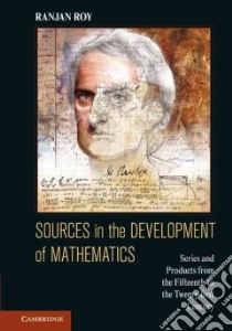 Sources in the Development of Mathematics libro in lingua di Ranjan Roy