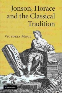 Jonson, Horace and the Classical Tradition libro in lingua di Moul Victoria