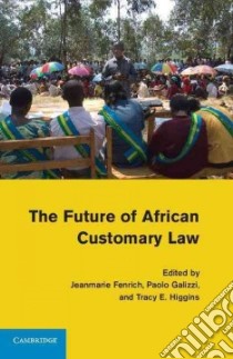 The Future of African Customary Law libro in lingua di Fenrich Jeanmarie (EDT), Galizzi Paolo (EDT), Higgins Tracy E. (EDT)