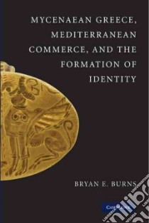 Mycenaean Greece, Mediterranean Commerce, and the Formation of Identity libro in lingua di Burns Bryan E.