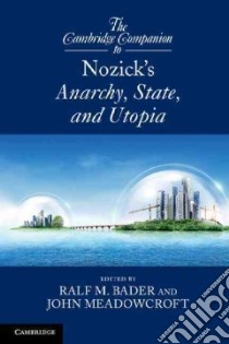 The Cambridge Companion to Nozick's Anarchy, State, and Utopia libro in lingua di Bader Ralf M. (EDT), Meadowcroft John (EDT)