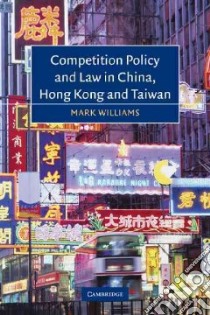 Competition Policy and Law in China, Hong Kong and Taiwan libro in lingua di Williams Mark