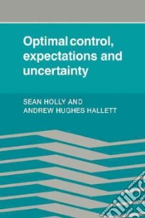 Optimal Control, Expectations and Uncertainty libro in lingua di Holly Sean, Hallet Andrew Hughes