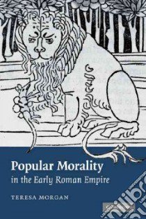 Popular Morality in the Early Roman Empire libro in lingua di Morgan Teresa