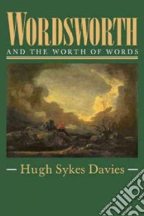 Wordsworth and the Worth of Words libro in lingua di Davies Hugh Sykes, Kerrigan John (EDT), Wordsworth Jonathan (EDT)