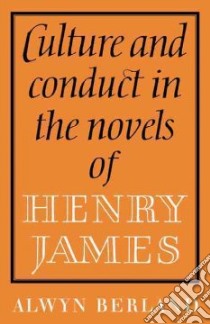 Culture and Conduct in the Novels of Henry James libro in lingua di Berland Alwyn