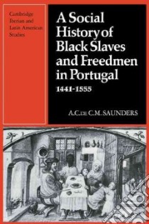 A Social History of Black Slaves and Freedmen in Portugal, 1441-1555 libro in lingua di Saunders A. C. De C. M.