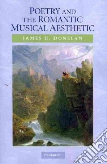 Poetry and the Romantic Musical Aesthetic libro in lingua di Donelan James H.