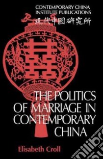 The Politics of Marriage in Contemporary China libro in lingua di Croll Elisabeth