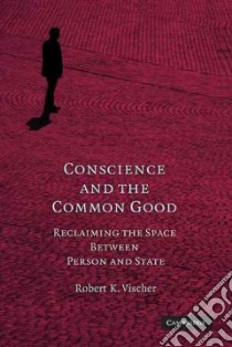 Conscience and the Common Good libro in lingua di Vischer Robert K.