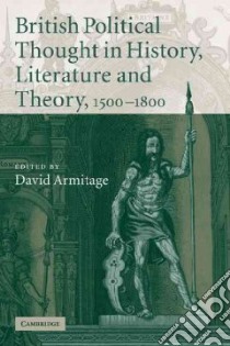 British Political Thought in History, Literature and Theory, 1500-1800 libro in lingua di Armitage David (EDT)