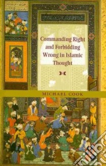 Commanding Right and Forbidding Wrong in Islamic Thought libro in lingua di Cook Michael