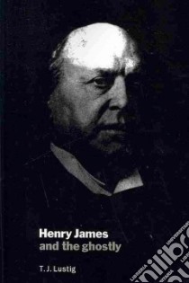 Henry James and the Ghostly libro in lingua di Lustig T. J.