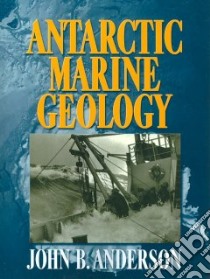 Antarctic Marine Geology libro in lingua di Anderson John B.