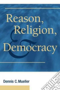 Reason, Religion, and Democracy libro in lingua di Mueller Dennis C.