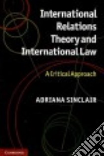 International Relations Theory and International Law libro in lingua di Sinclair Adriana