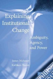 Explaining Institutional Change libro in lingua di Mahoney James (EDT), Thelen Kathleen (EDT)