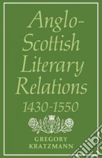 Anglo-scottish Literary Relations 1430-1550 libro in lingua di Kratzmann Gregory