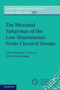 The Maximal Subgroups of the Low-Dimensional Finite Classical Groups libro in lingua di Bray John N., Holt Derek F., Roney-dougal Colva M.