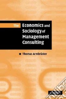 The Economics and Sociology of Management Consulting libro in lingua di Armbruster Thomas